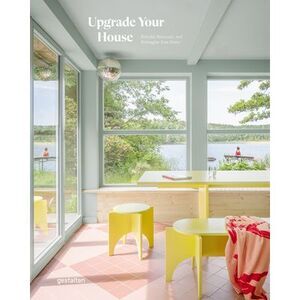 Upgrade Your House: Rebuild, Renovate, and Reimagine Your Home -- Gestalten